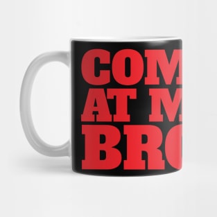 Come At Me Bro Cool Funny Creative Beautiful Typography Design Mug